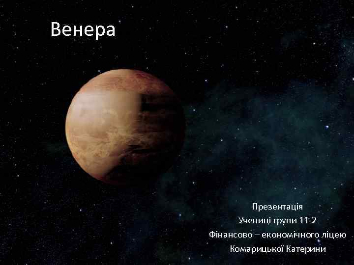 Венера Презентація Учениці групи 11 -2 Фінансово – економічного ліцею Комарицької Катерини 