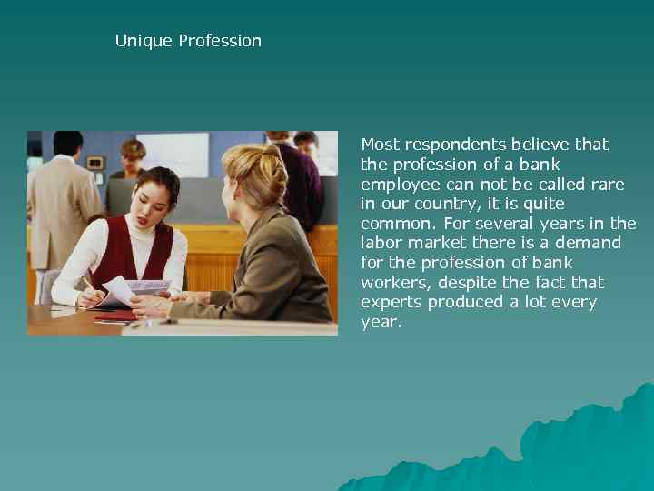 Unique Profession Most respondents believe that the profession of a bank employee can not