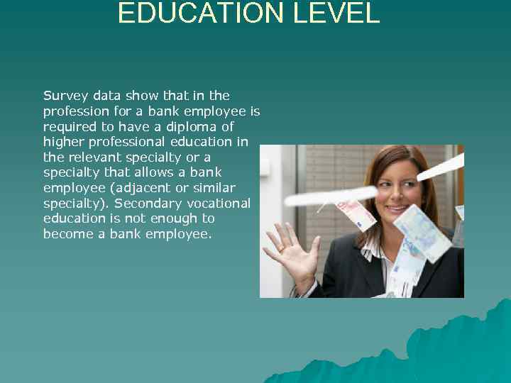 EDUCATION LEVEL Survey data show that in the profession for a bank employee is
