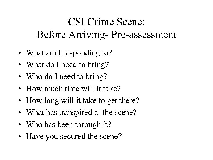 CSI Crime Scene: Before Arriving- Pre-assessment • • What am I responding to? What