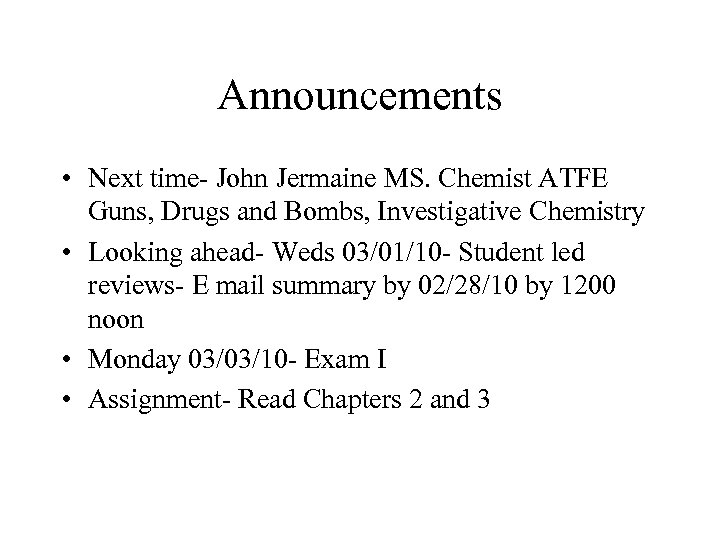 Announcements • Next time- John Jermaine MS. Chemist ATFE Guns, Drugs and Bombs, Investigative