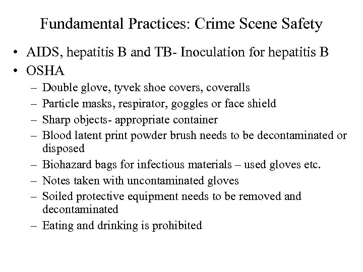 Fundamental Practices: Crime Scene Safety • AIDS, hepatitis B and TB- Inoculation for hepatitis