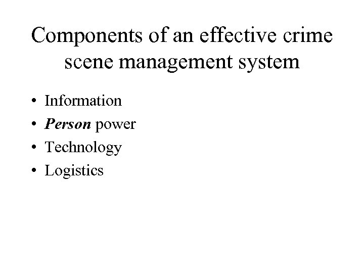 Components of an effective crime scene management system • • Information Person power Technology