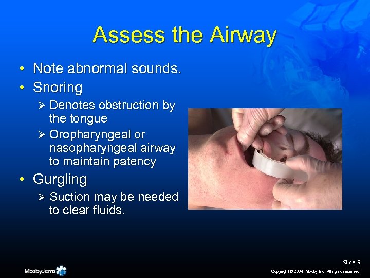 Assess the Airway • Note abnormal sounds. • Snoring Ø Denotes obstruction by the