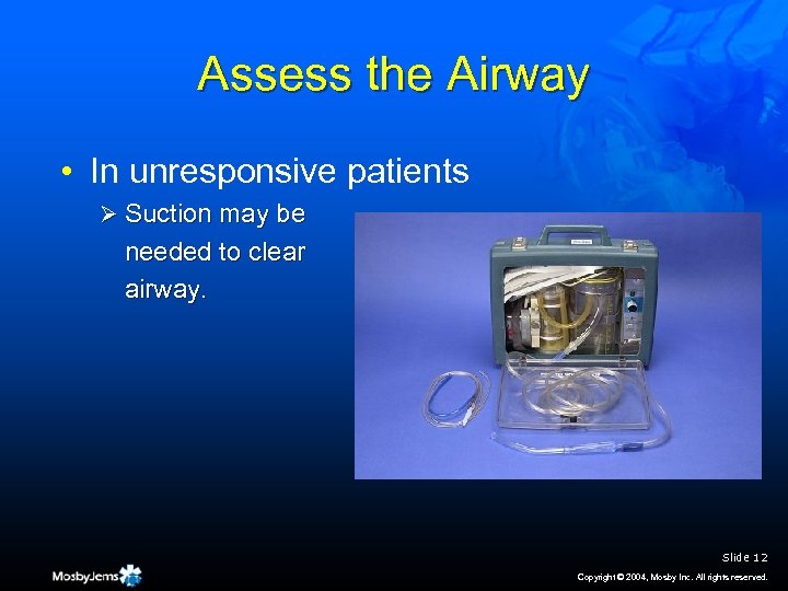 Assess the Airway • In unresponsive patients Ø Suction may be needed to clear