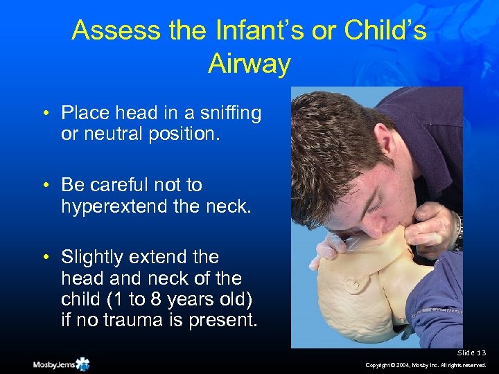 Assess the Infant’s or Child’s Airway • Place head in a sniffing or neutral