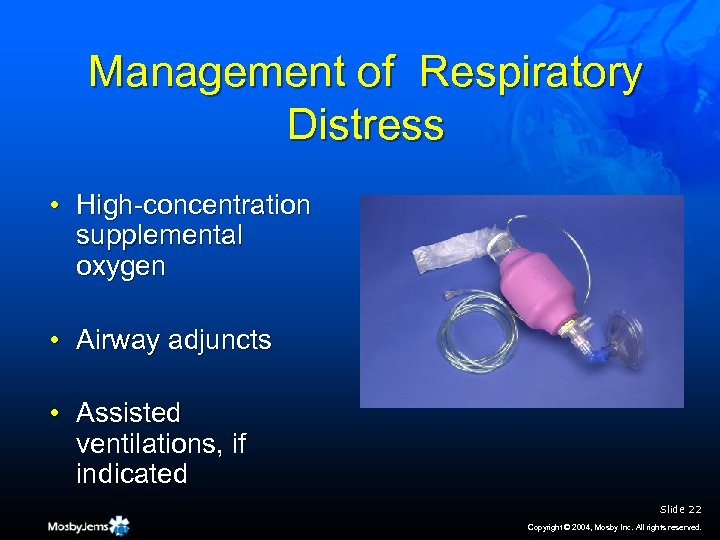 Management of Respiratory Distress • High-concentration supplemental oxygen • Airway adjuncts • Assisted ventilations,