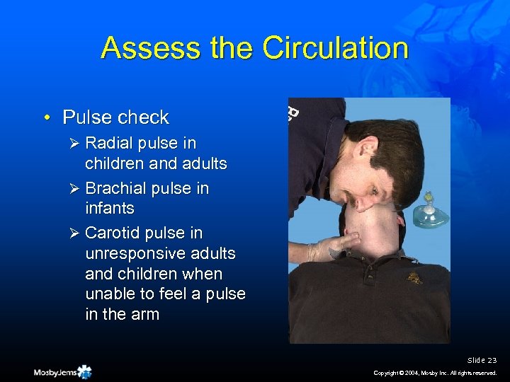 Assess the Circulation • Pulse check Ø Radial pulse in children and adults Ø