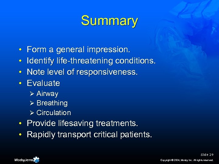 Summary • • Form a general impression. Identify life-threatening conditions. Note level of responsiveness.
