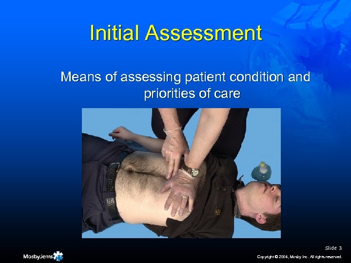 Initial Assessment Means of assessing patient condition and priorities of care Slide 3 Copyright