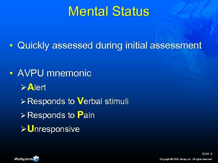 Mental Status • Quickly assessed during initial assessment • AVPU mnemonic ØAlert Ø Responds