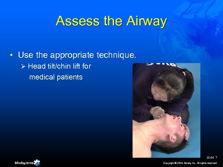 Assess the Airway • Use the appropriate technique. Ø Head tilt/chin lift for medical