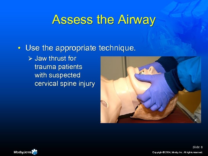 Assess the Airway • Use the appropriate technique. Ø Jaw thrust for trauma patients