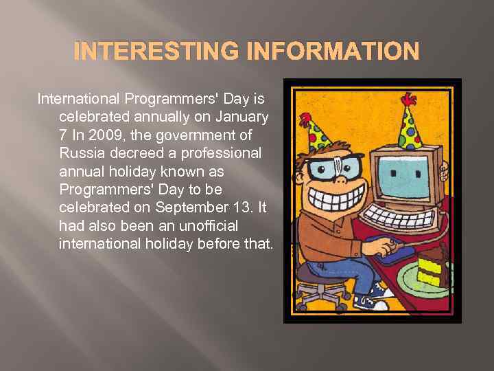 INTERESTING INFORMATION International Programmers' Day is celebrated annually on January 7 In 2009, the