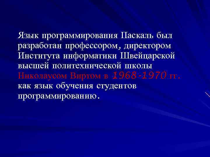 Язык программирования Паскаль был разработан профессором, директором Института информатики Швейцарской высшей политехнической школы Николаусом