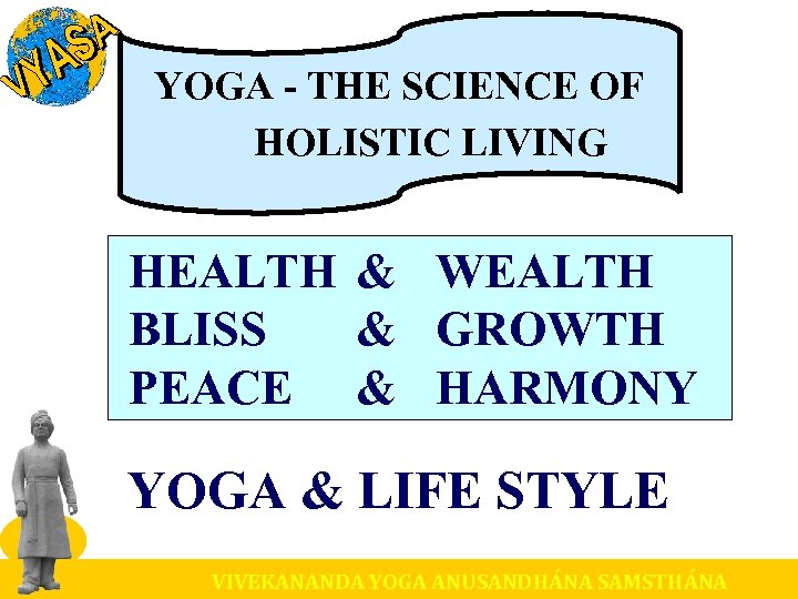 YOGA - THE SCIENCE OF HOLISTIC LIVING HEALTH & WEALTH BLISS & GROWTH PEACE