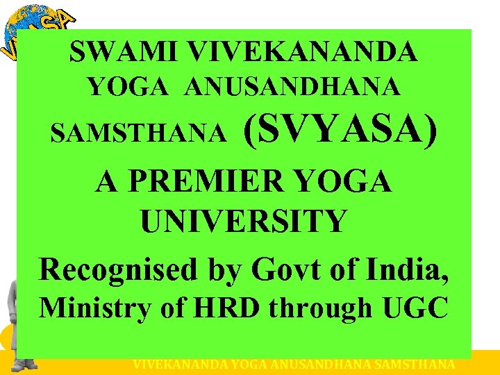SWAMI VIVEKANANDA YOGA ANUSANDHANA SAMSTHANA (SVYASA) A PREMIER YOGA UNIVERSITY Recognised by Govt of