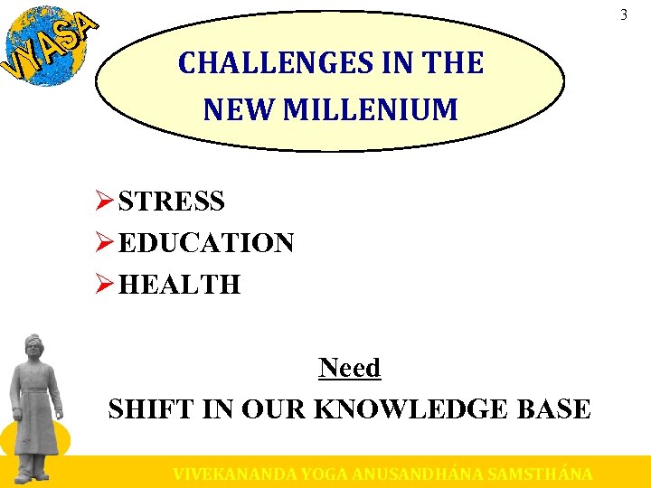 3 CHALLENGES IN THE NEW MILLENIUM Ø STRESS Ø EDUCATION Ø HEALTH Need SHIFT