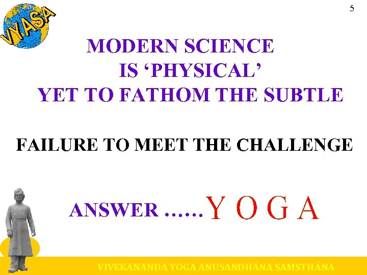 5 MODERN SCIENCE IS ‘PHYSICAL’ YET TO FATHOM THE SUBTLE FAILURE TO MEET THE