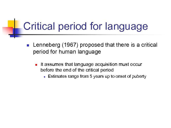 Critical period for language n Lenneberg (1967) proposed that there is a critical period
