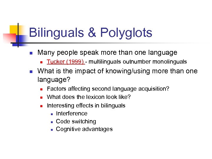 Bilinguals & Polyglots n Many people speak more than one language n n Tucker