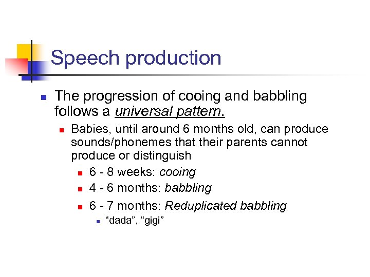 Speech production n The progression of cooing and babbling follows a universal pattern. n