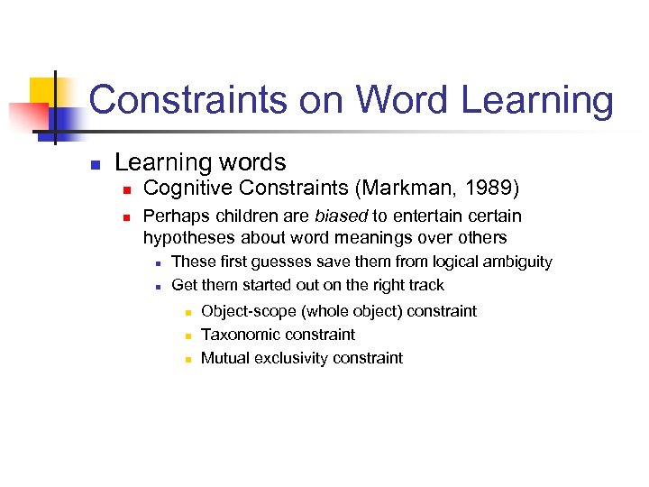 Constraints on Word Learning n Learning words n n Cognitive Constraints (Markman, 1989) Perhaps