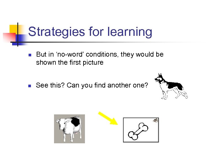 Strategies for learning n n But in ‘no-word’ conditions, they would be shown the