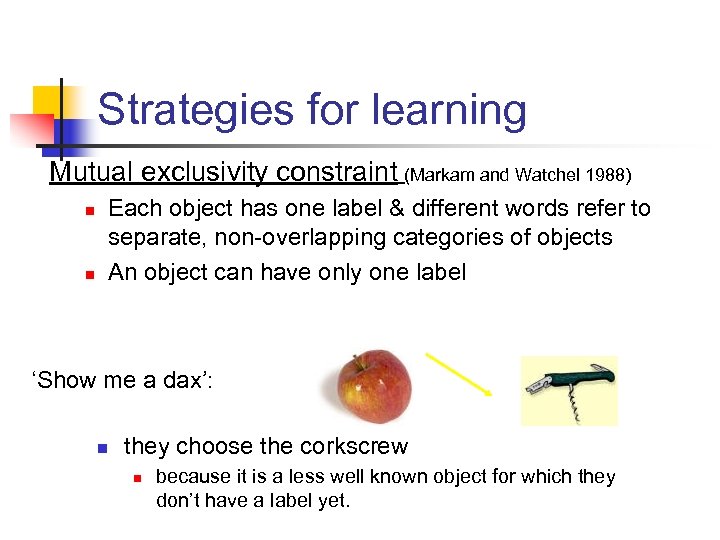Strategies for learning Mutual exclusivity constraint (Markam and Watchel 1988) n n Each object