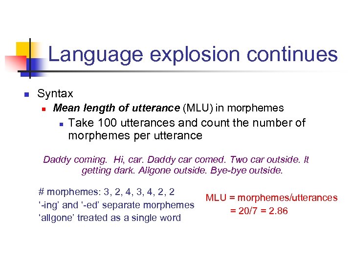 Language explosion continues n Syntax n Mean length of utterance (MLU) in morphemes n