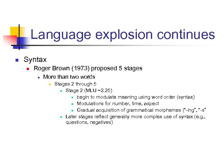 Language explosion continues n Syntax n Roger Brown (1973) proposed 5 stages n More