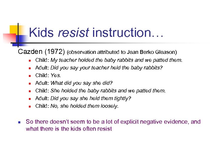 Kids resist instruction… Cazden (1972) (observation attributed to Jean Berko Gleason) n n n