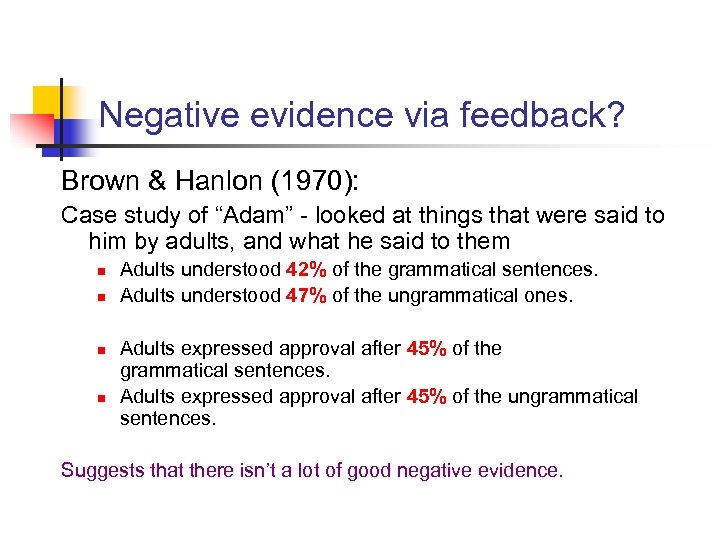 Negative evidence via feedback? Brown & Hanlon (1970): Case study of “Adam” - looked