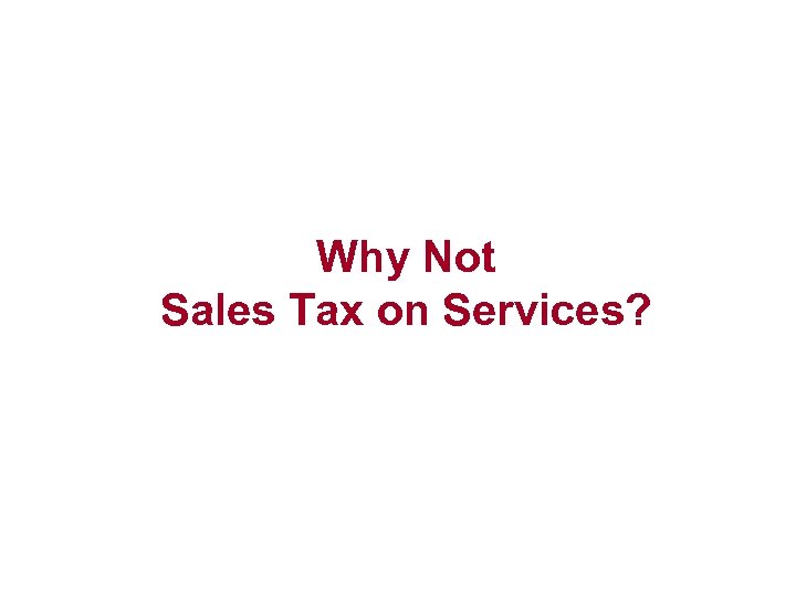 Why Not Sales Tax on Services? 