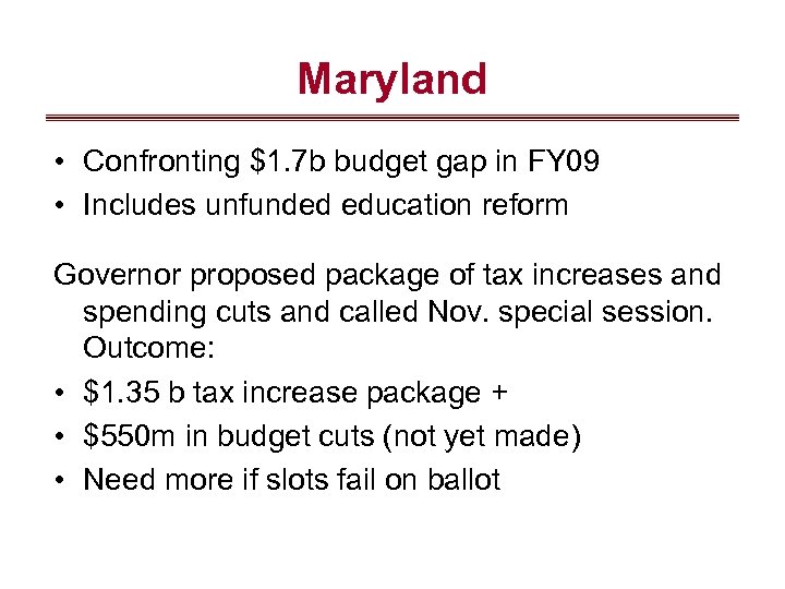 Maryland • Confronting $1. 7 b budget gap in FY 09 • Includes unfunded