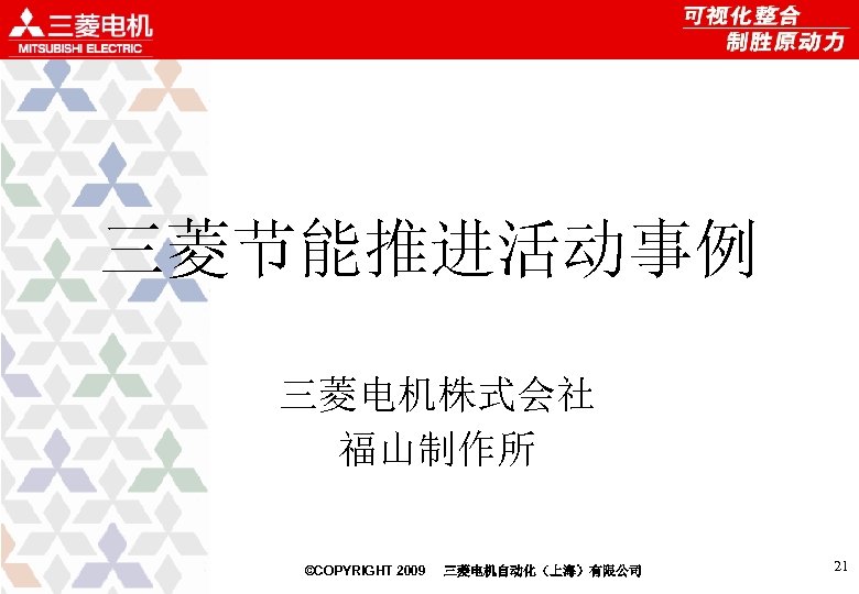 三菱节能推进活动事例 三菱电机株式会社 福山制作所 ©COPYRIGHT 2009 三菱电机自动化（上海）有限公司 21 
