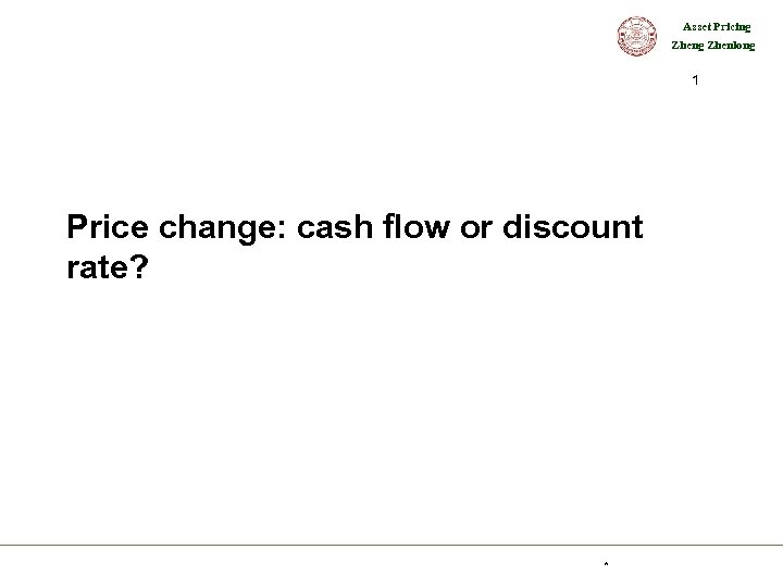Asset Pricing Zhenlong 1 Price change: cash flow or discount rate? * 