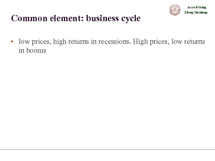 Asset Pricing Common element: business cycle Zheng Zhenlong • low prices, high returns in