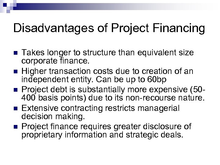 Disadvantages of Project Financing n n n Takes longer to structure than equivalent size