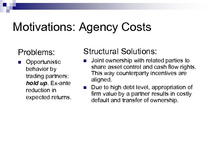 Motivations: Agency Costs Problems: n Opportunistic behavior by trading partners: hold up. Ex-ante reduction