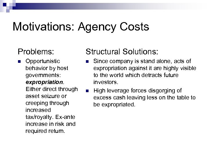 Motivations: Agency Costs Problems: n Opportunistic behavior by host governments: expropriation. Either direct through