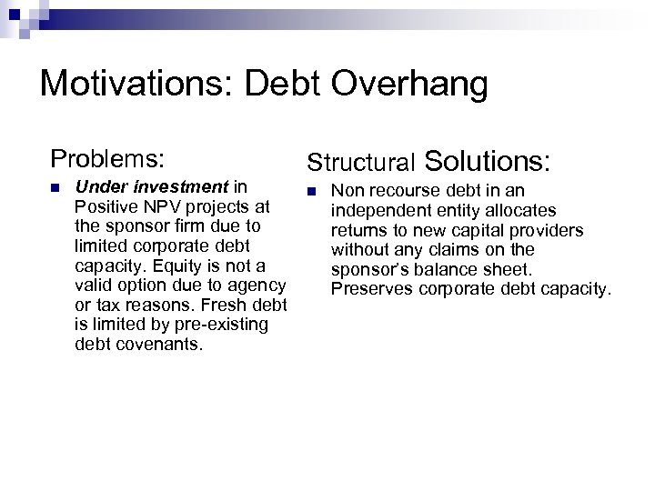 Motivations: Debt Overhang Problems: n Under investment in Positive NPV projects at the sponsor