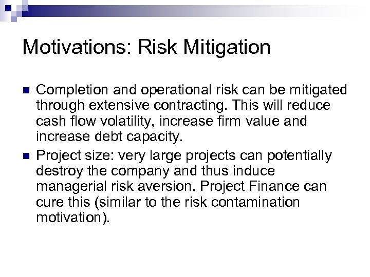Motivations: Risk Mitigation n n Completion and operational risk can be mitigated through extensive