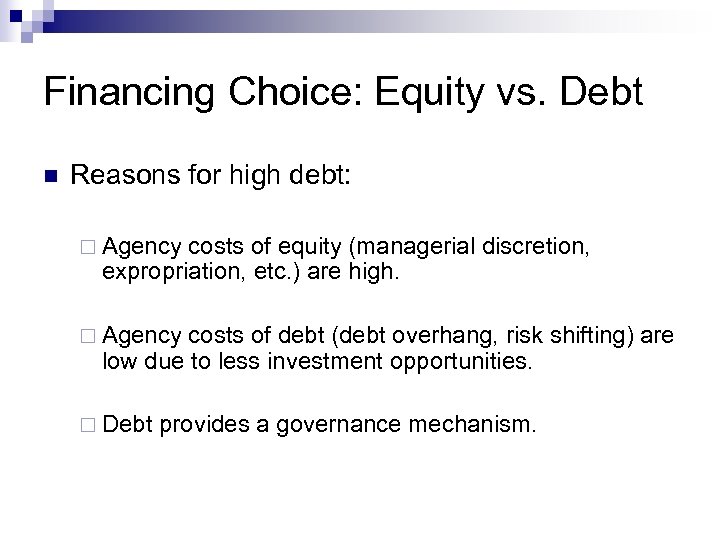 Financing Choice: Equity vs. Debt n Reasons for high debt: ¨ Agency costs of