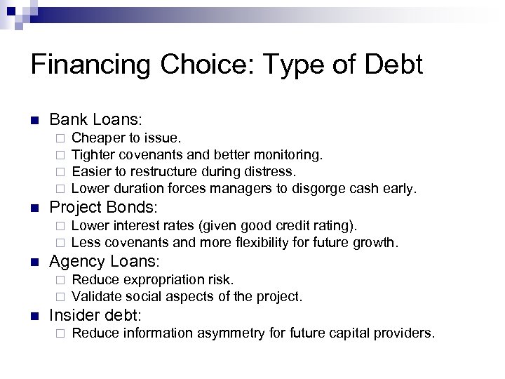 Financing Choice: Type of Debt n Bank Loans: ¨ ¨ n Project Bonds: ¨