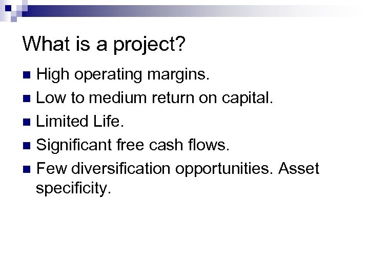 What is a project? High operating margins. n Low to medium return on capital.