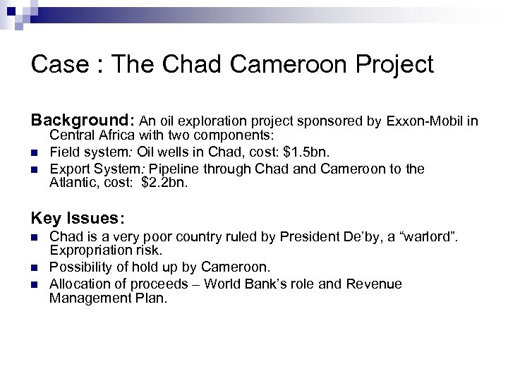 Case : The Chad Cameroon Project Background: An oil exploration project sponsored by Exxon-Mobil