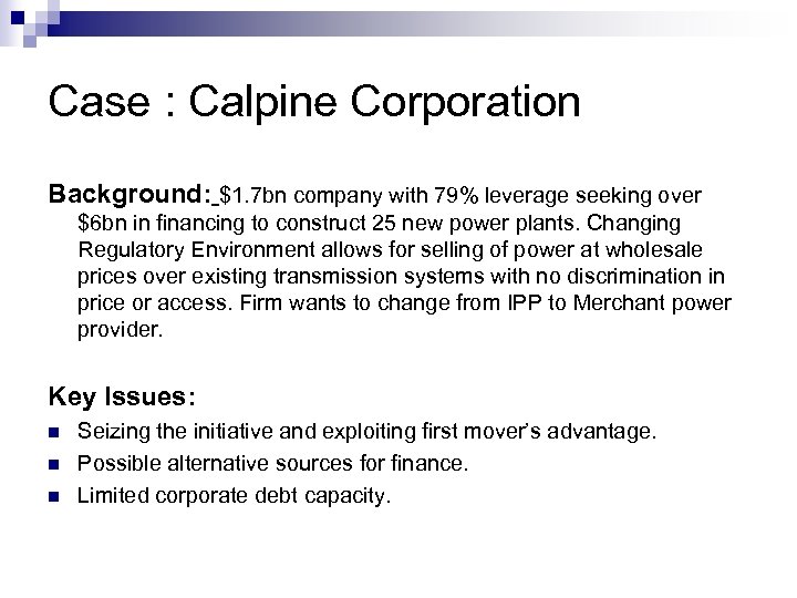 Case : Calpine Corporation Background: $1. 7 bn company with 79% leverage seeking over