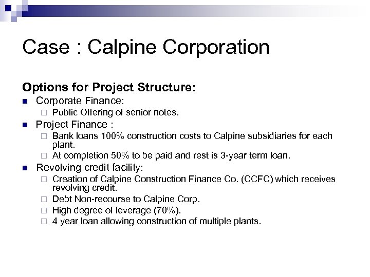 Case : Calpine Corporation Options for Project Structure: n Corporate Finance: ¨ n Public