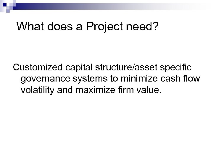 What does a Project need? Customized capital structure/asset specific governance systems to minimize cash